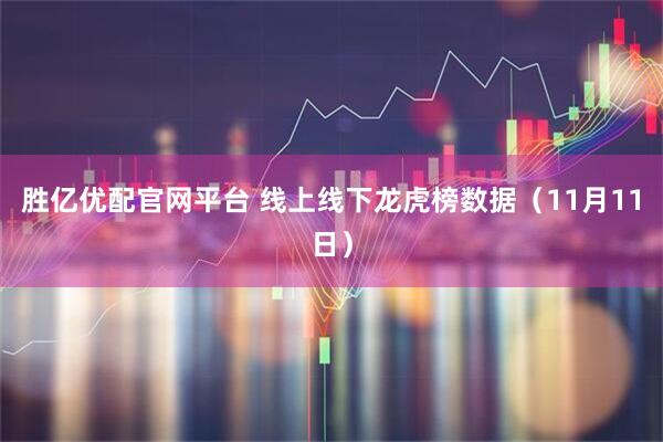 胜亿优配官网平台 线上线下龙虎榜数据(11月11日)