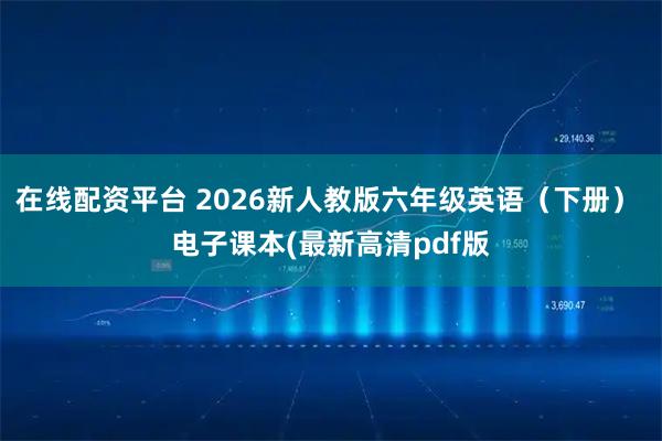在线配资平台 2026新人教版六年级英语（下册） 电子课本(最新高清pdf版